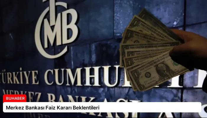Merkez Bankası Faiz Kararı Beklentileri