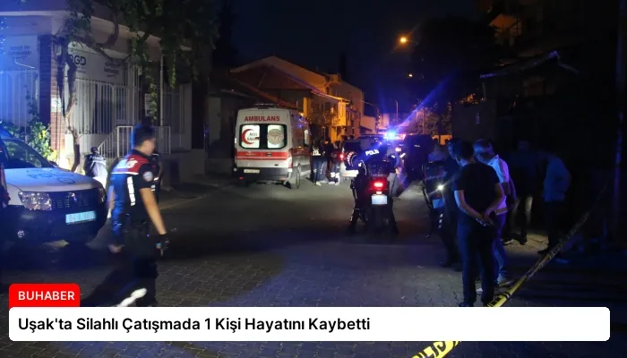 Uşak’ta Silahlı Çatışmada 1 Kişi Hayatını Kaybetti