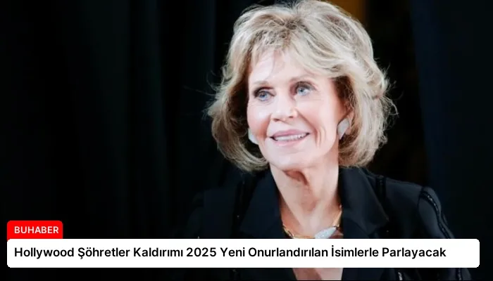 Hollywood Şöhretler Kaldırımı 2025 Yeni Onurlandırılan İsimlerle Parlayacak