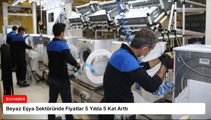 Beyaz Eşya Sektöründe Fiyatlar 5 Yılda 5 Kat Arttı