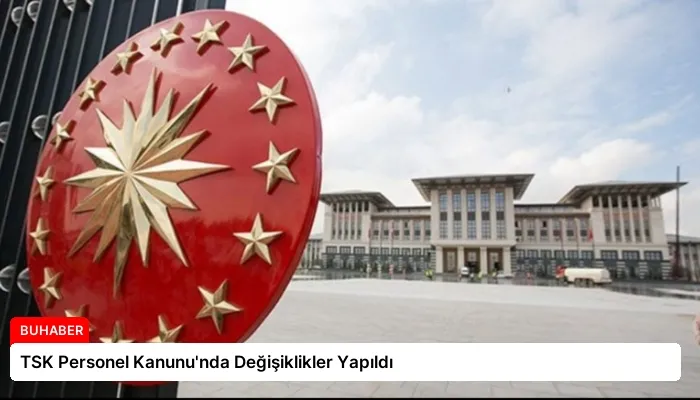 TSK Personel Kanunu’nda Değişiklikler Yapıldı