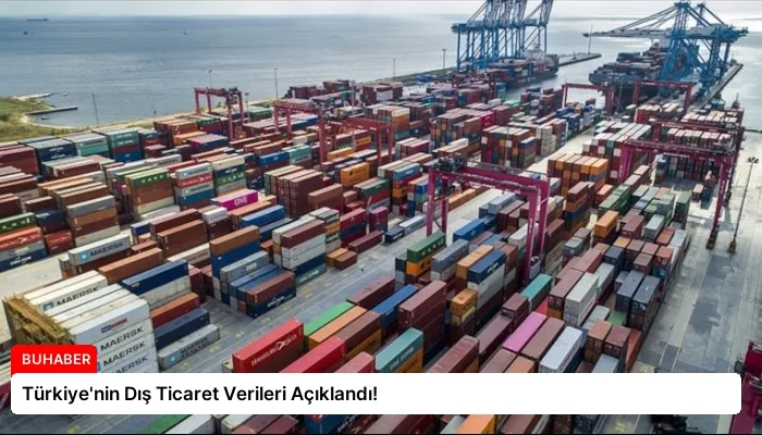 Türkiye’nin Dış Ticaret Verileri Açıklandı!