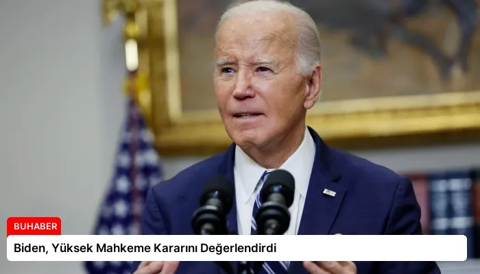Biden, Yüksek Mahkeme Kararını Değerlendirdi