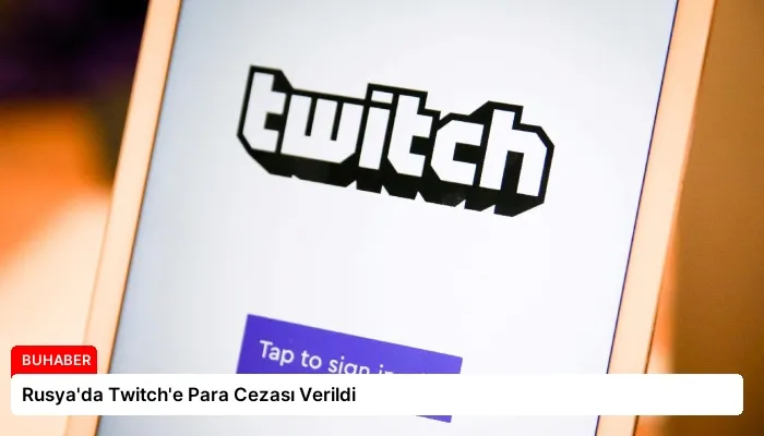 Rusya’da Twitch’e Para Cezası Verildi
