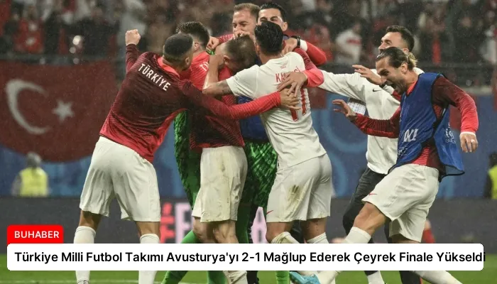 Türkiye Milli Futbol Takımı Avusturya’yı 2-1 Mağlup Ederek Çeyrek Finale Yükseldi