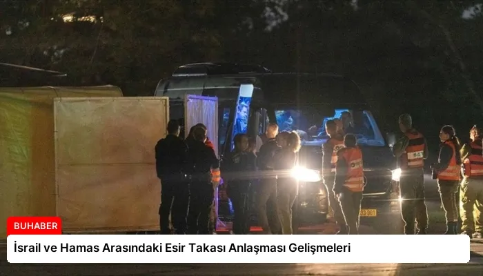 İsrail ve Hamas Arasındaki Esir Takası Anlaşması Gelişmeleri