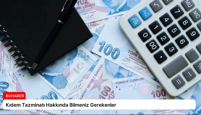 Kıdem Tazminatı Hakkında Bilmeniz Gerekenler