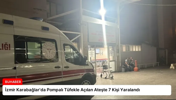 İzmir Karabağlar’da Pompalı Tüfekle Açılan Ateşte 7 Kişi Yaralandı