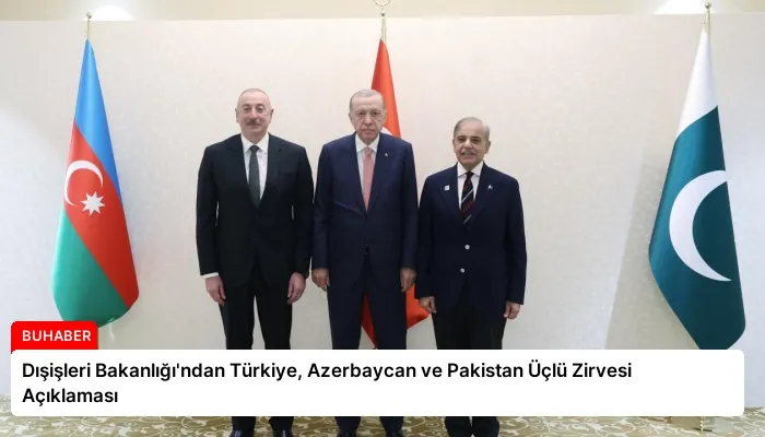 Dışişleri Bakanlığı’ndan Türkiye, Azerbaycan ve Pakistan Üçlü Zirvesi Açıklaması