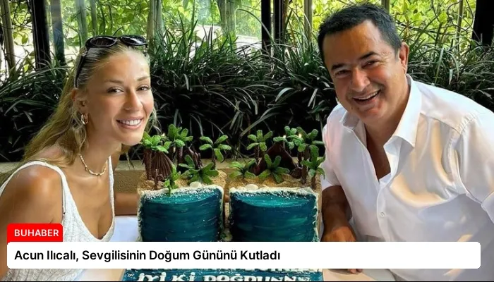 Acun Ilıcalı, Sevgilisinin Doğum Gününü Kutladı