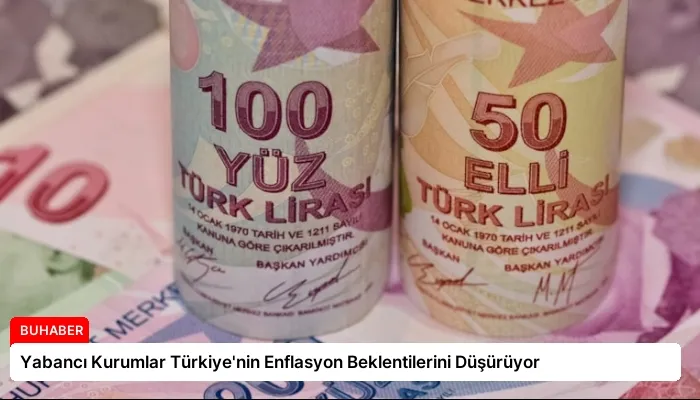 Yabancı Kurumlar Türkiye’nin Enflasyon Beklentilerini Düşürüyor