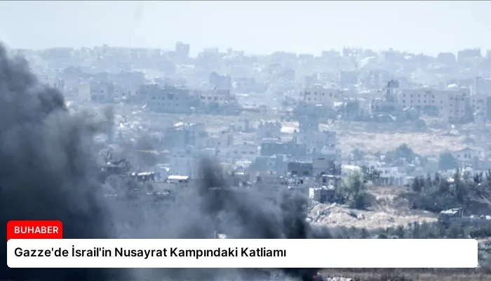 Gazze’de İsrail’in Nusayrat Kampındaki Katliamı