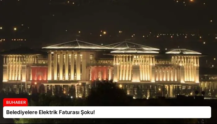 Belediyelere Elektrik Faturası Şoku!