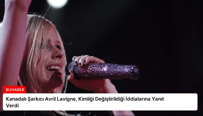Kanadalı Şarkıcı Avril Lavigne, Kimliği Değiştirildiği İddialarına Yanıt Verdi