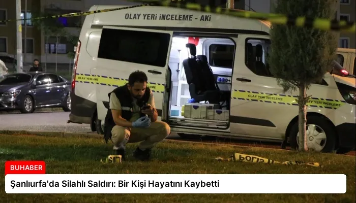 Şanlıurfa’da Silahlı Saldırı: Bir Kişi Hayatını Kaybetti