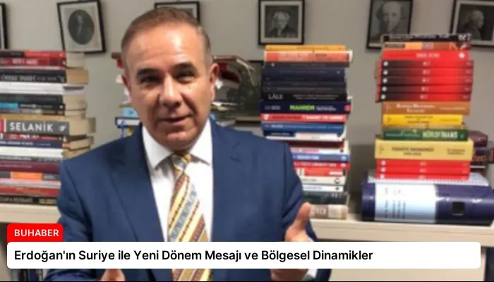 Erdoğan’ın Suriye ile Yeni Dönem Mesajı ve Bölgesel Dinamikler