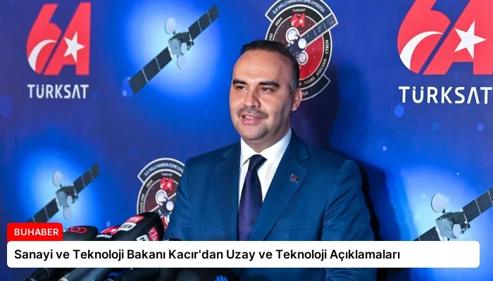 Sanayi ve Teknoloji Bakanı Kacır’dan Uzay ve Teknoloji Açıklamaları