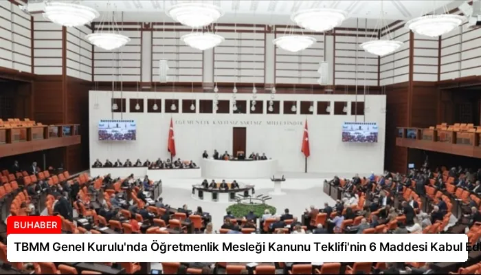 TBMM Genel Kurulu’nda Öğretmenlik Mesleği Kanunu Teklifi’nin 6 Maddesi Kabul Edildi