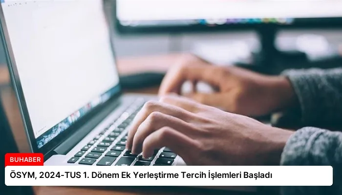ÖSYM, 2024-TUS 1. Dönem Ek Yerleştirme Tercih İşlemleri Başladı
