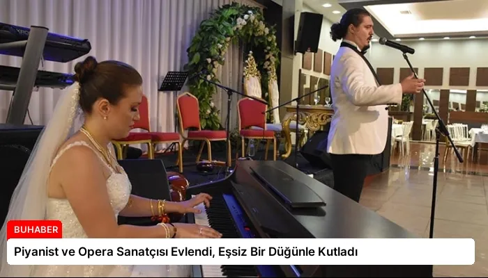 Piyanist ve Opera Sanatçısı Evlendi, Eşsiz Bir Düğünle Kutladı