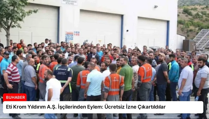 Eti Krom Yıldırım A.Ş. İşçilerinden Eylem: Ücretsiz İzne Çıkartıldılar