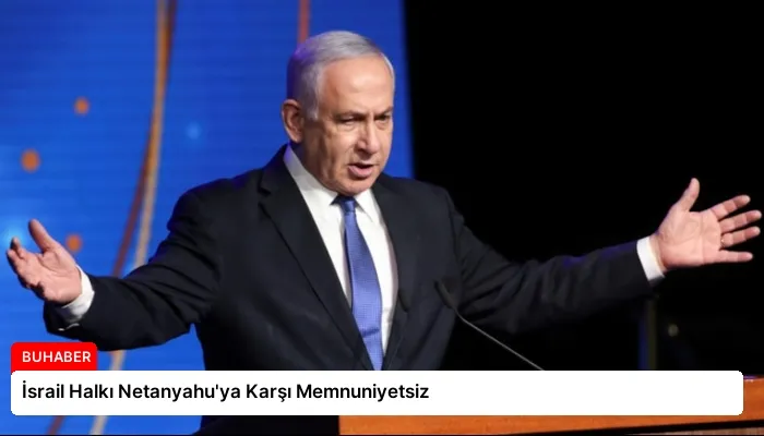 İsrail Halkı Netanyahu’ya Karşı Memnuniyetsiz
