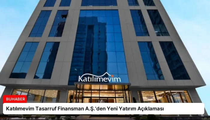 Katılımevim Tasarruf Finansman A.Ş.’den Yeni Yatırım Açıklaması