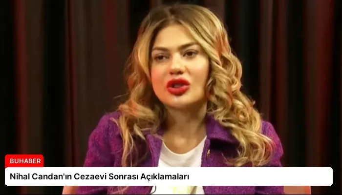 Nihal Candan’ın Cezaevi Sonrası Açıklamaları