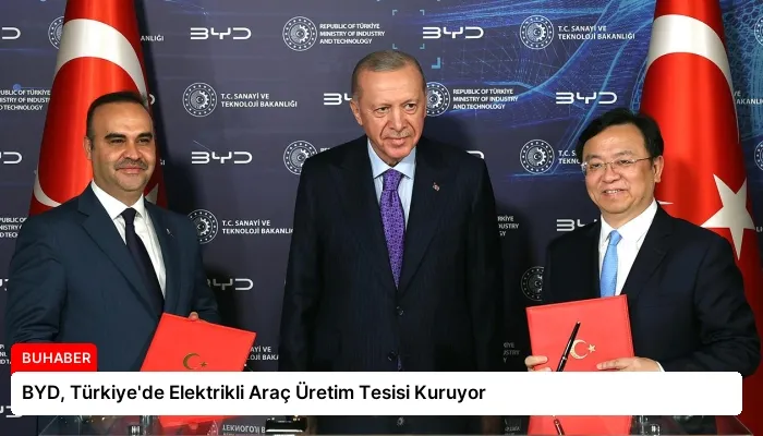 BYD, Türkiye’de Elektrikli Araç Üretim Tesisi Kuruyor