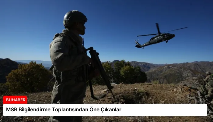 MSB Bilgilendirme Toplantısından Öne Çıkanlar