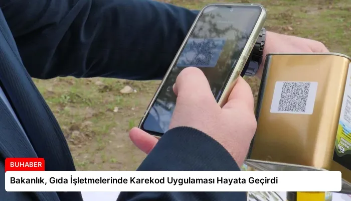 Bakanlık, Gıda İşletmelerinde Karekod Uygulaması Hayata Geçirdi