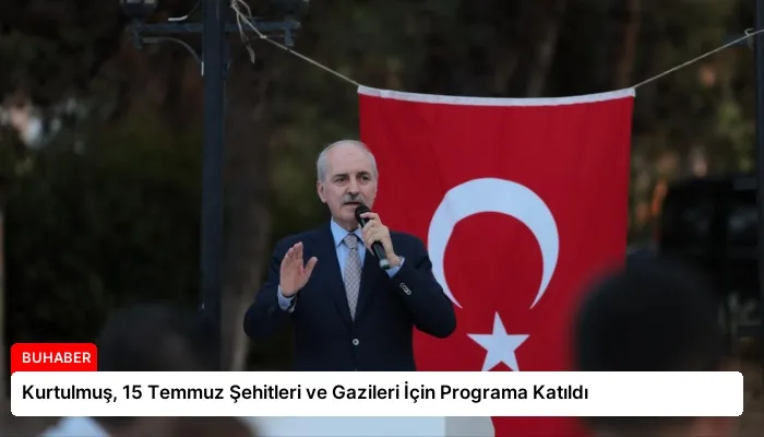 Kurtulmuş, 15 Temmuz Şehitleri ve Gazileri İçin Programa Katıldı