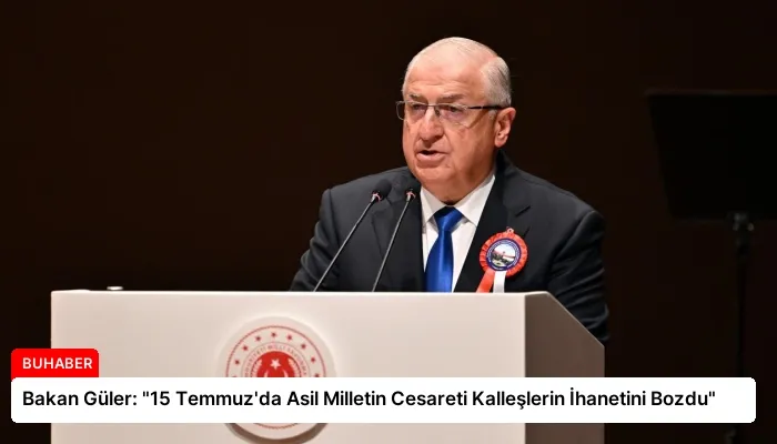 Bakan Güler: “15 Temmuz’da Asil Milletin Cesareti Kalleşlerin İhanetini Bozdu”