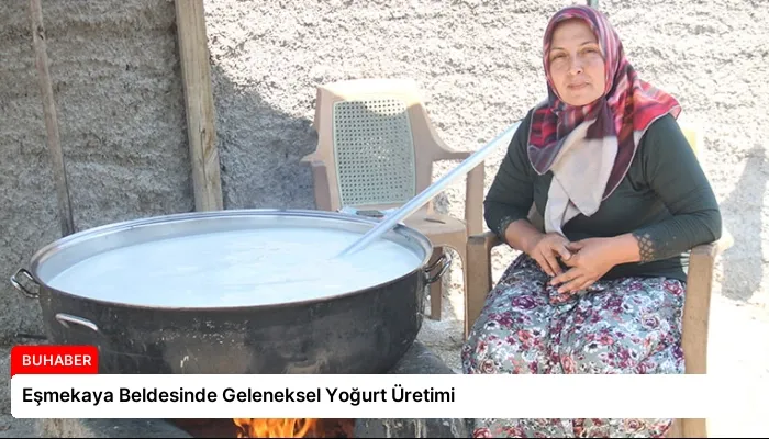 Eşmekaya Beldesinde Geleneksel Yoğurt Üretimi