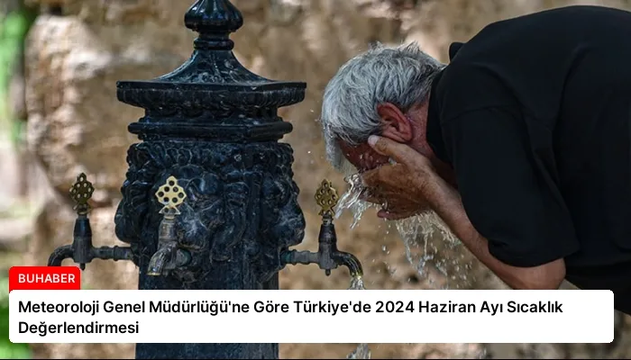 Meteoroloji Genel Müdürlüğü’ne Göre Türkiye’de 2024 Haziran Ayı Sıcaklık Değerlendirmesi