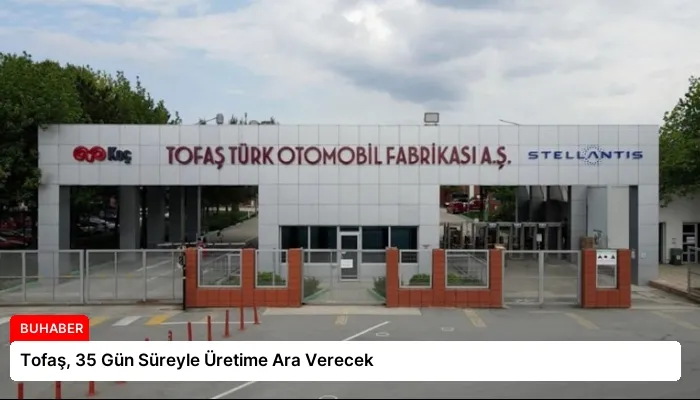 Tofaş, 35 Gün Süreyle Üretime Ara Verecek