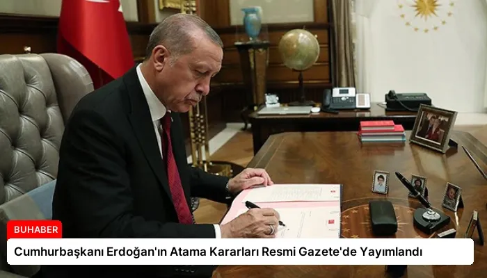Cumhurbaşkanı Erdoğan’ın Atama Kararları Resmi Gazete’de Yayımlandı