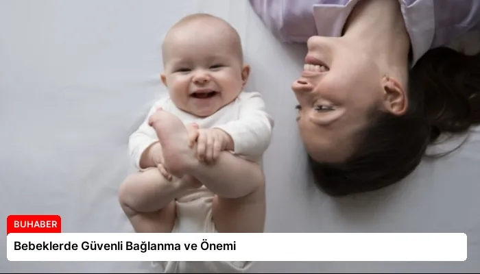 Bebeklerde Güvenli Bağlanma ve Önemi