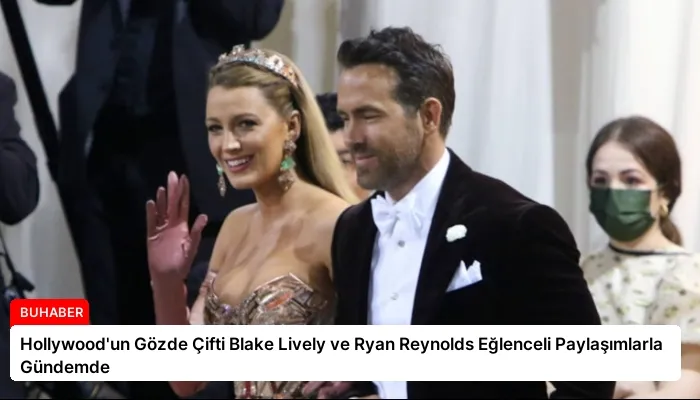 Hollywood’un Gözde Çifti Blake Lively ve Ryan Reynolds Eğlenceli Paylaşımlarla Gündemde
