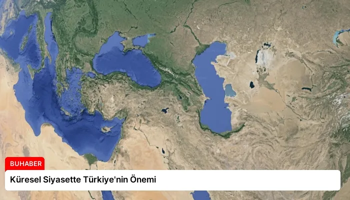 Küresel Siyasette Türkiye’nin Önemi