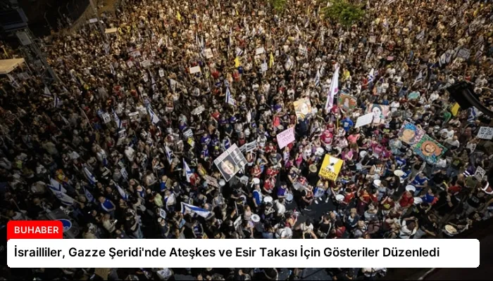 İsrailliler, Gazze Şeridi’nde Ateşkes ve Esir Takası İçin Gösteriler Düzenledi