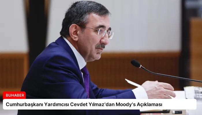 Cumhurbaşkanı Yardımcısı Cevdet Yılmaz’dan Moody’s Açıklaması