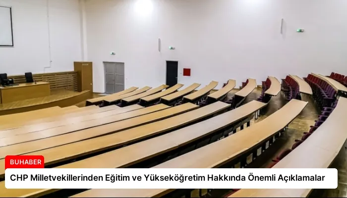 CHP Milletvekillerinden Eğitim ve Yükseköğretim Hakkında Önemli Açıklamalar