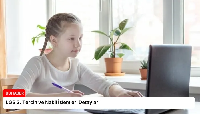LGS 2. Tercih ve Nakil İşlemleri Detayları