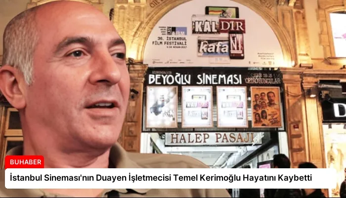 İstanbul Sineması’nın Duayen İşletmecisi Temel Kerimoğlu Hayatını Kaybetti