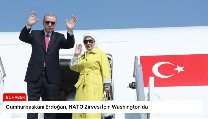 Cumhurbaşkanı Erdoğan, NATO Zirvesi İçin Washington’da