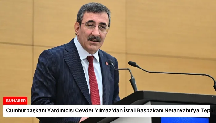 Cumhurbaşkanı Yardımcısı Cevdet Yılmaz’dan İsrail Başbakanı Netanyahu’ya Tepki