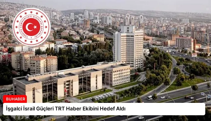 İşgalci İsrail Güçleri TRT Haber Ekibini Hedef Aldı