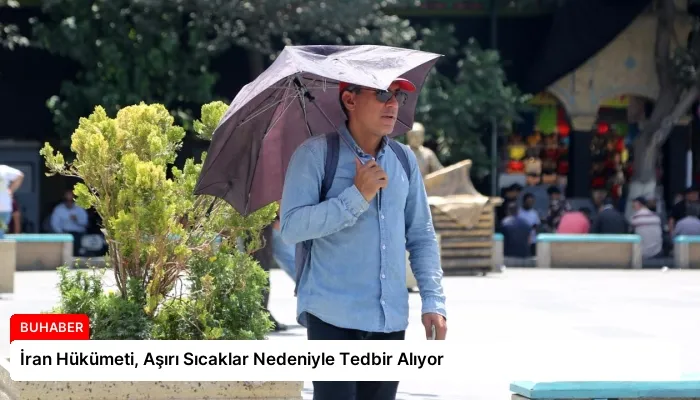 İran Hükümeti, Aşırı Sıcaklar Nedeniyle Tedbir Alıyor