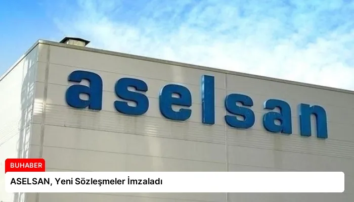 ASELSAN, Yeni Sözleşmeler İmzaladı